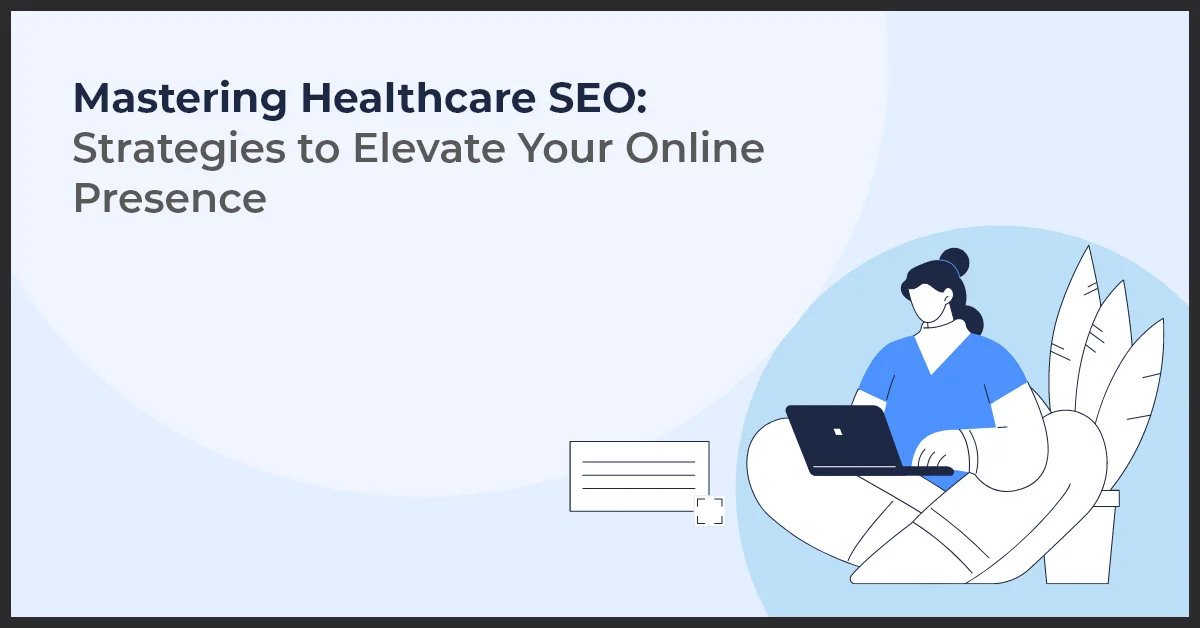 Top SEO Best Practices for Healthcare Websites in 2024: Boost Your Online Presence