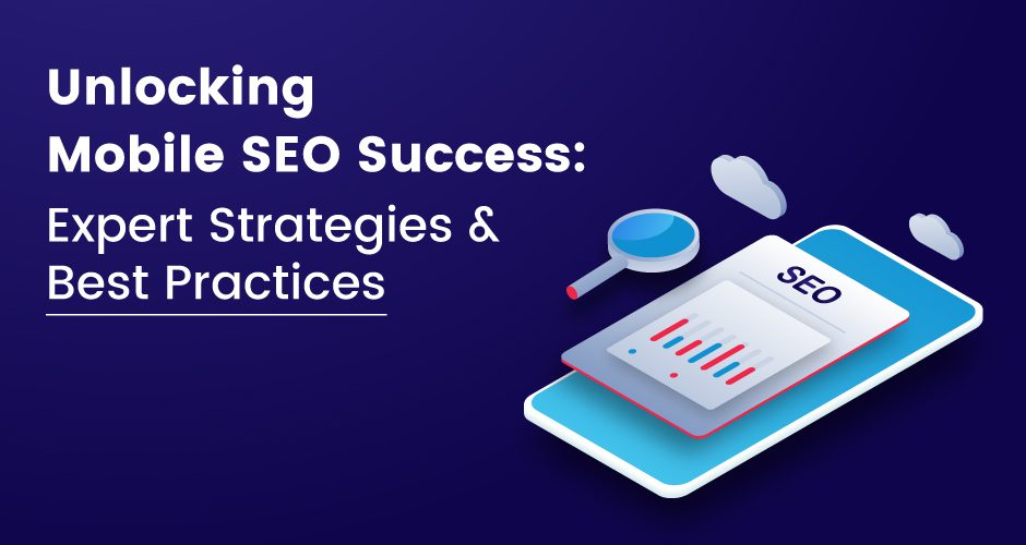 Unlocking Success: The Ultimate Guide to The Best Practices for Mobile SEO